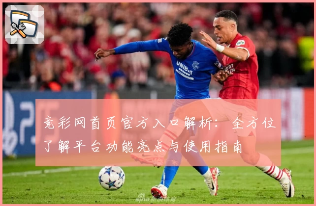 竞彩网首页官方入口解析：全方位了解平台功能亮点与使用指南