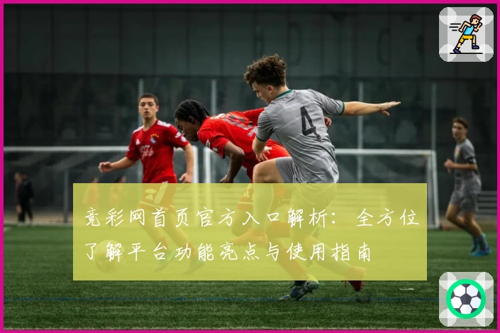 竞彩网首页官方入口解析：全方位了解平台功能亮点与使用指南