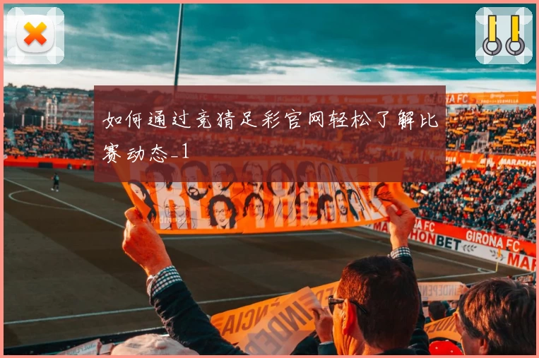 如何通过竞猜足彩官网轻松了解比赛动态_1