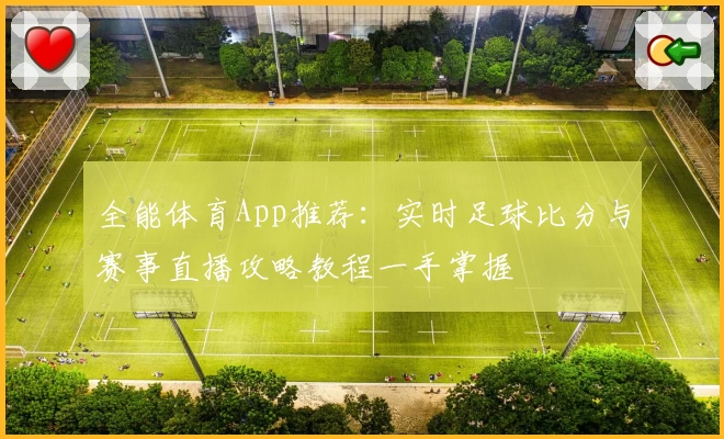 全能体育App推荐：实时足球比分与赛事直播攻略教程一手掌握