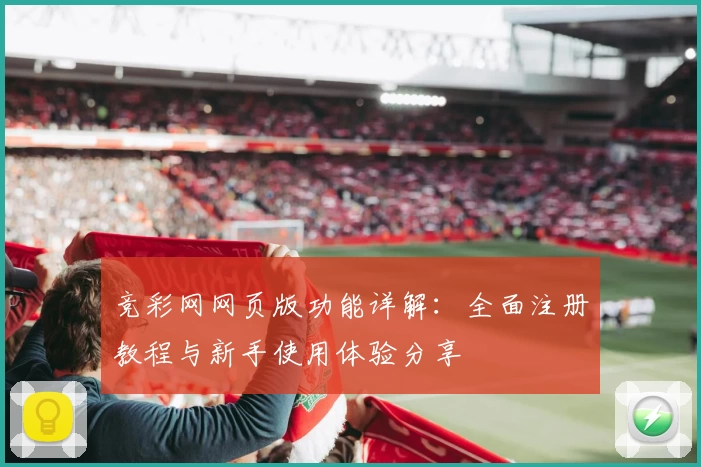 竞彩网网页版功能详解：全面注册教程与新手使用体验分享