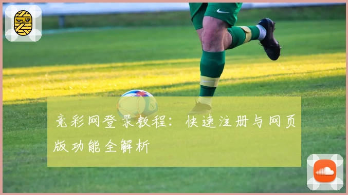 竞彩网登录教程：快速注册与网页版功能全解析