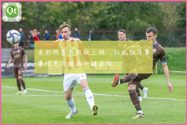 竟彩网首页新版上线，权威推荐赛事信息与数据一键获取