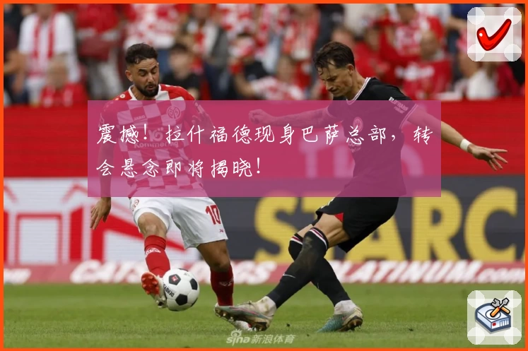 震撼!拉什福德现身巴萨总部,转会悬念即将揭晓!