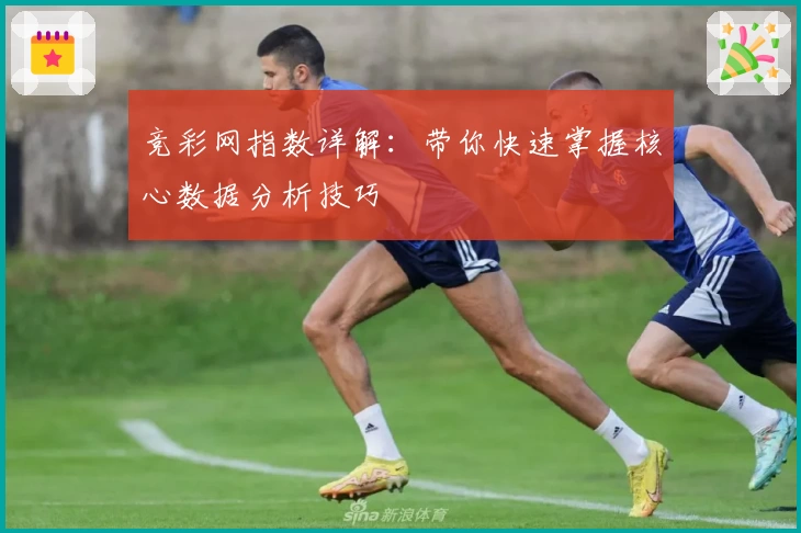 竞彩网指数详解：带你快速掌握核心数据分析技巧